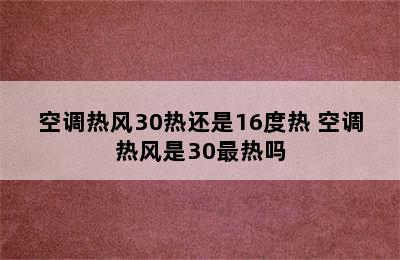 空调热风30热还是16度热 空调热风是30最热吗